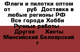 Флаги и пилотки оптом от 10 000 руб. Доставка в любые регионы РФ - Все города Хобби. Ручные работы » Другое   . Ханты-Мансийский,Белоярский г.